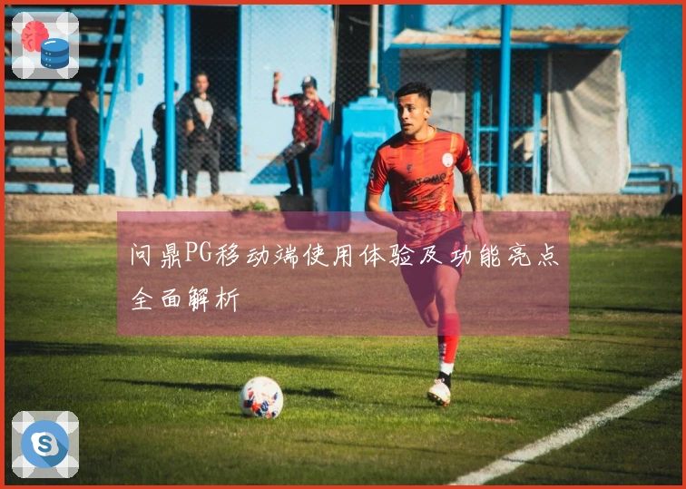 问鼎PG移动端使用体验及功能亮点全面解析