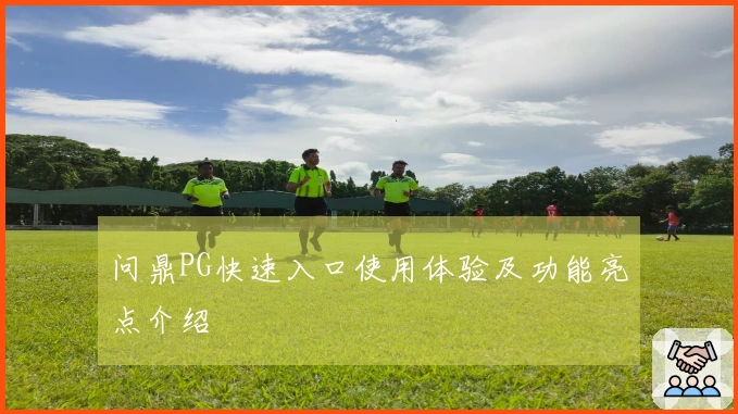 问鼎PG快速入口使用体验及功能亮点介绍