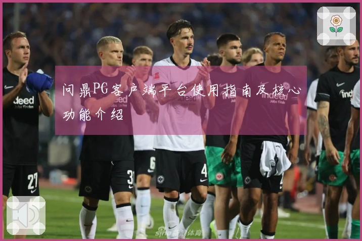 问鼎PG客户端平台使用指南及核心功能介绍